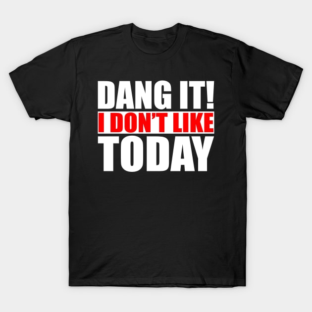 Dang It! I Don't Like Today. I don't like People or Today T-Shirt by Jas-Kei Designs